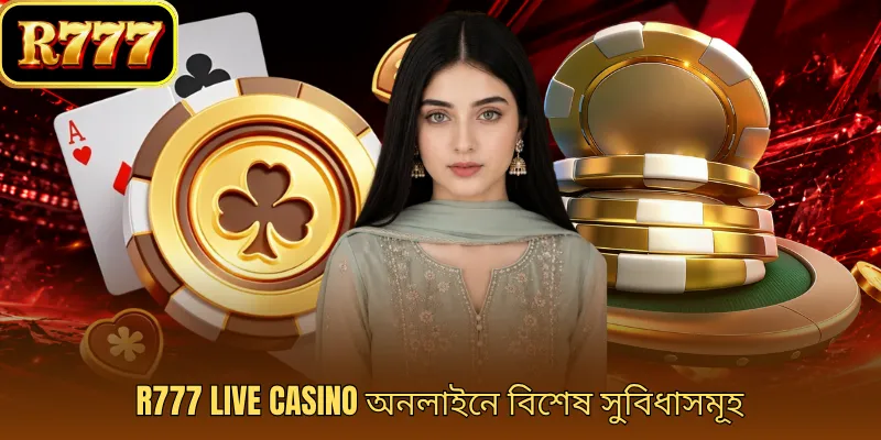 R777 Live Casino অনলাইনে বিশেষ সুবিধাসমূহ